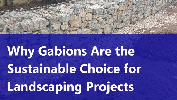 Why Gabions Are the Sustainable Choice for Landscaping Projects
