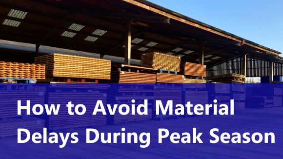 Planning Ahead: How to Avoid Material Delays During Peak Season